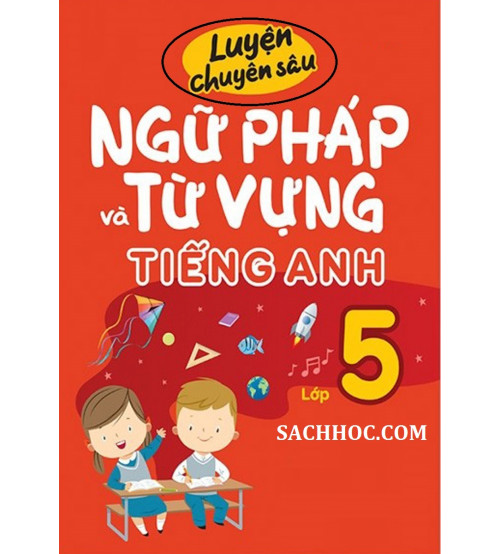 Luyện Chuyên Sâu Ngữ Pháp Và Từ Vựng Tiếng Anh Lớp 5