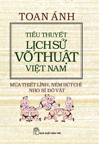 Tiểu Thuyết Lịch Sử Võ Thuật Việt Nam: Múa Thiết Lĩnh, Ném Bút Chì, Nho Sĩ Đô Vật